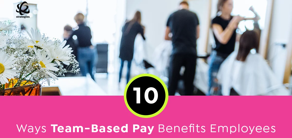 10 Ways Team-Based Pay Benefits Salon/Spa Employees