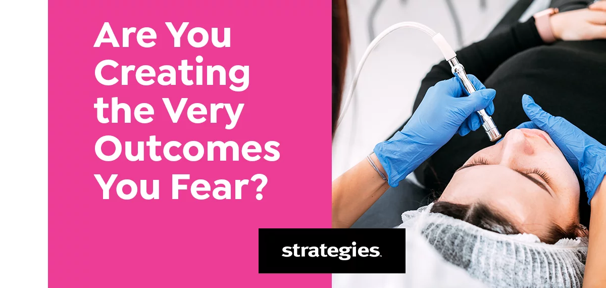 Are You Creating the Very Outcomes You Fear?