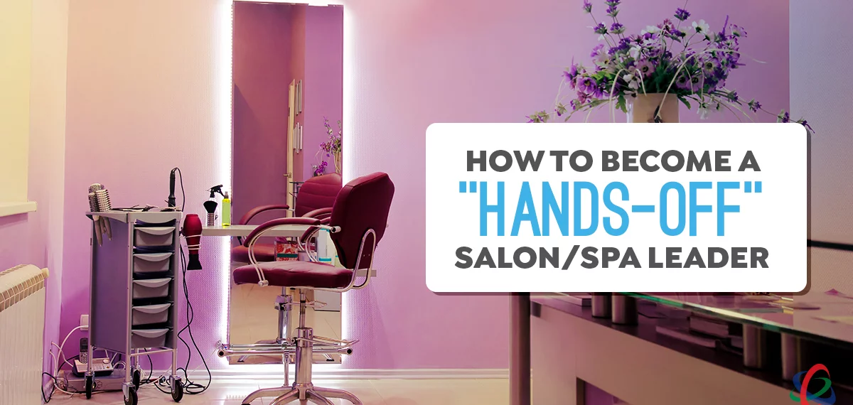 How to Become a “Hands-Off” Salon/Spa Leader