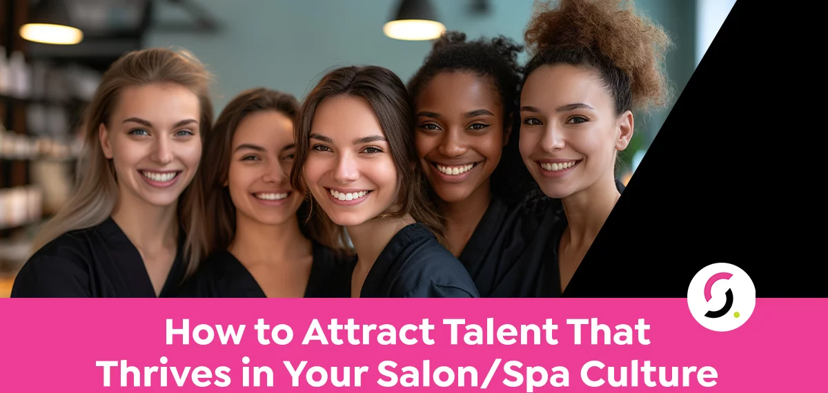 How to Attract Talent That Thrives in Your Salon/Spa Culture