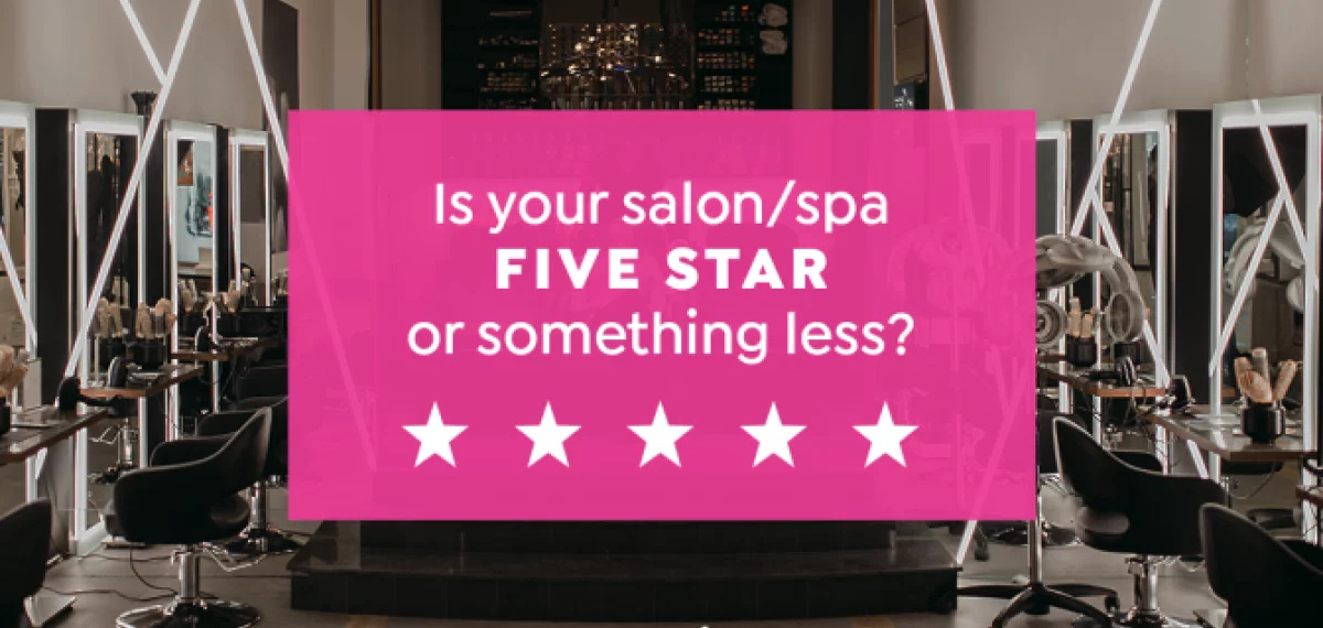 Is Your Salon or Spa FIVE STAR or Something Less?