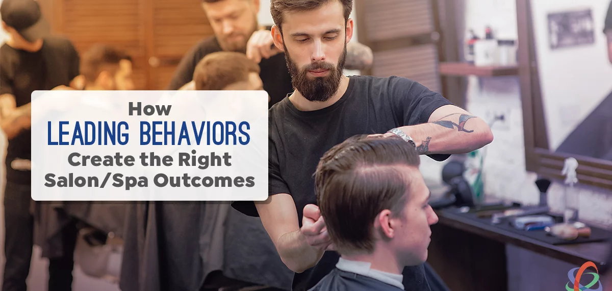 How Leading Behaviors Create the Right Salon/Spa Outcomes