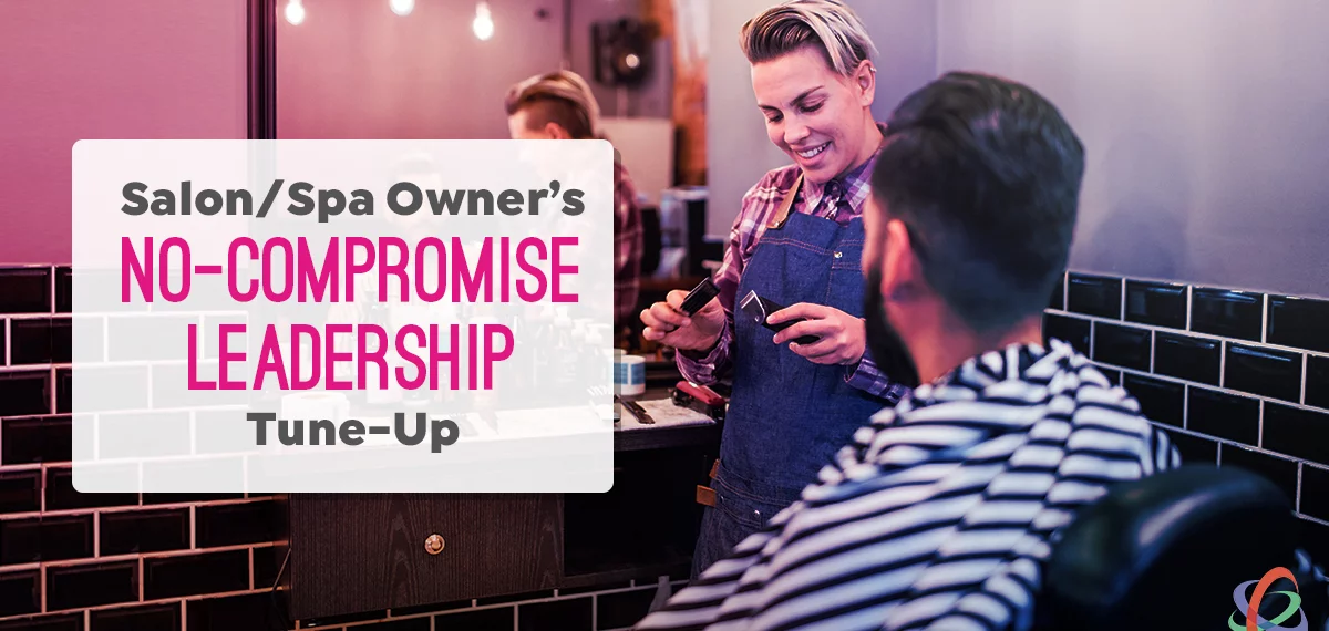 Salon/Spa Owner’s No-Compromise Leadership Tune-Up