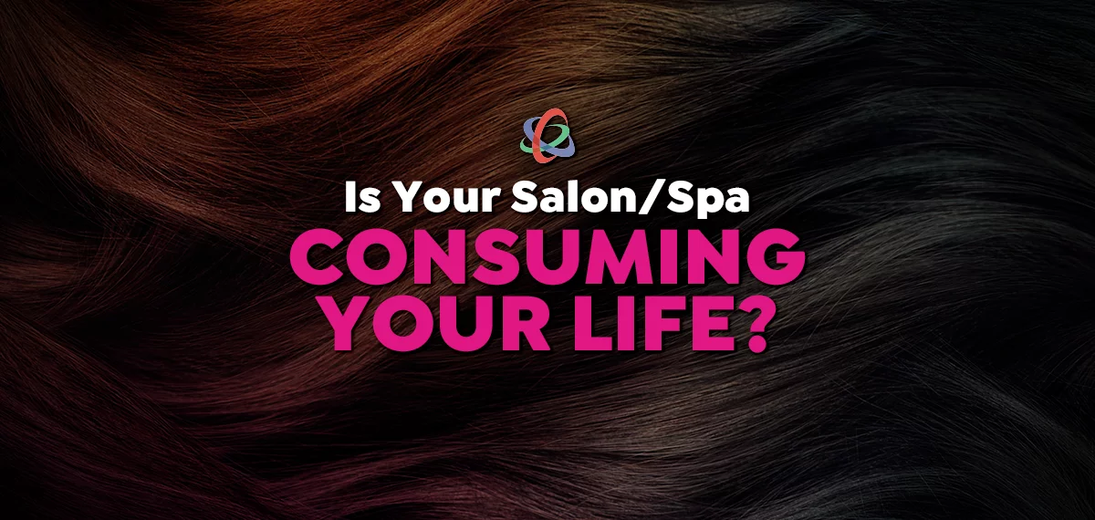 Is Your Salon/Spa Consuming Your Life?