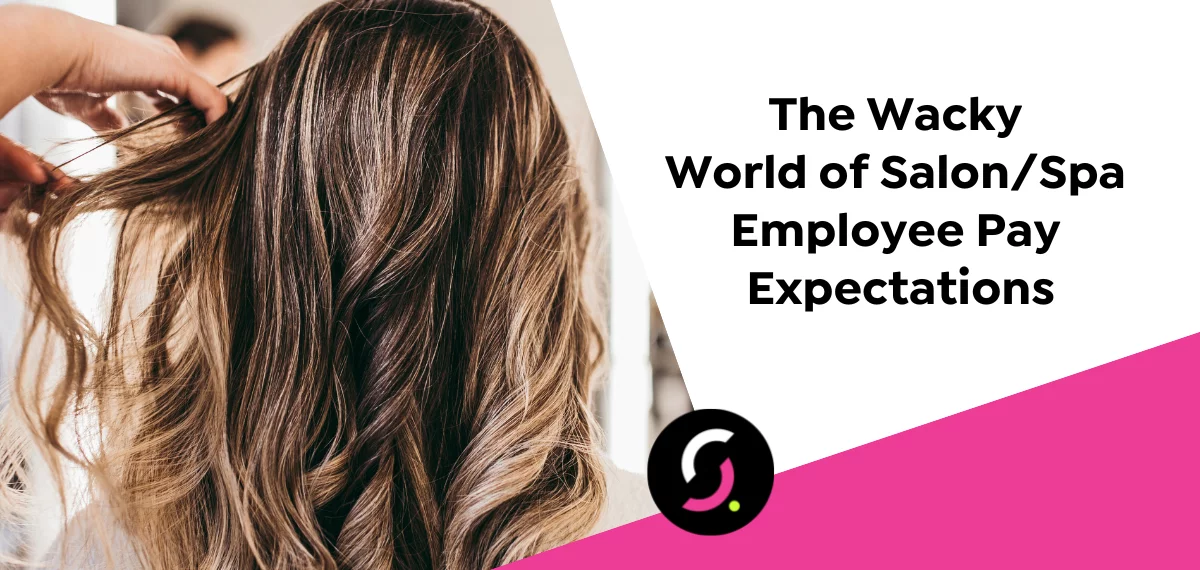 The Wacky World of Salon/Spa Employee Pay Expectations