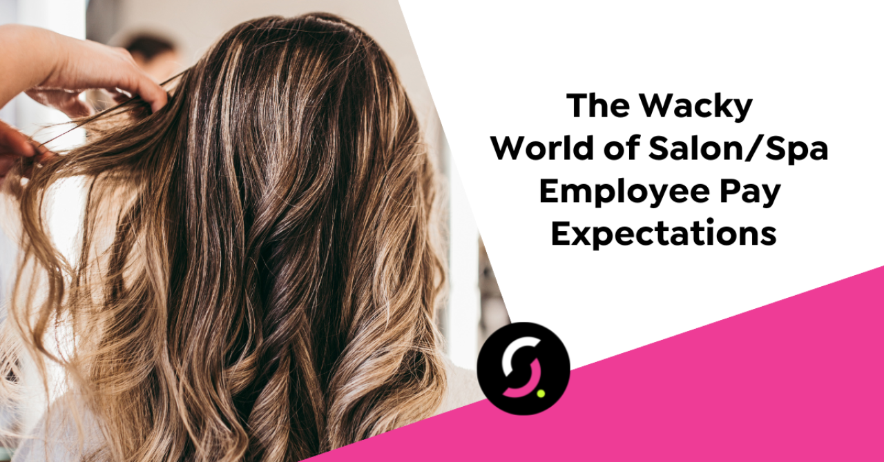 The Wacky World of Salon/Spa Employee Pay Expectations – Strategies