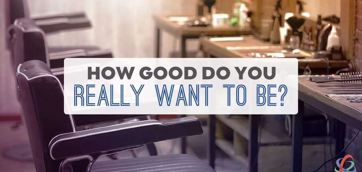 How Good Do You Really Want To Be?