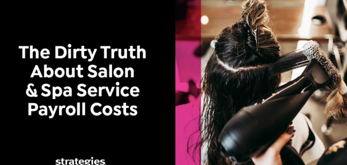 The Dirty Truth About Salon & Spa Service Payroll Costs