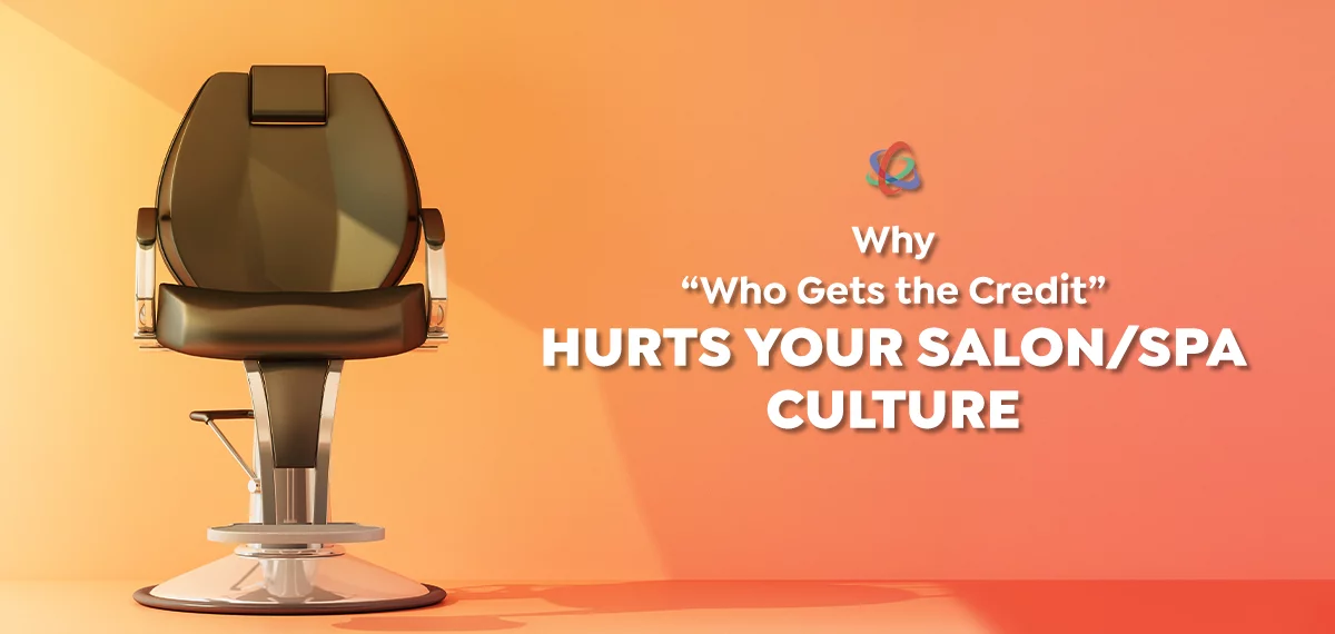 Why “Who Gets the Credit” Hurts Your Salon/Spa Culture