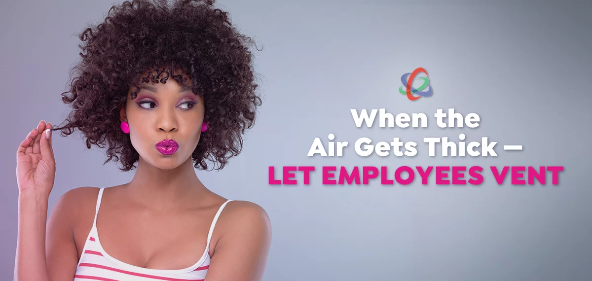 When the Air Gets Thick — Let Employees Vent