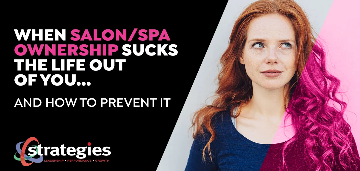 When Salon/Spa Ownership Sucks the Life Out of You … And How to Prevent It