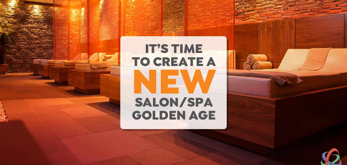 It’s Time to Create a NEW Salon & Spa Golden Age