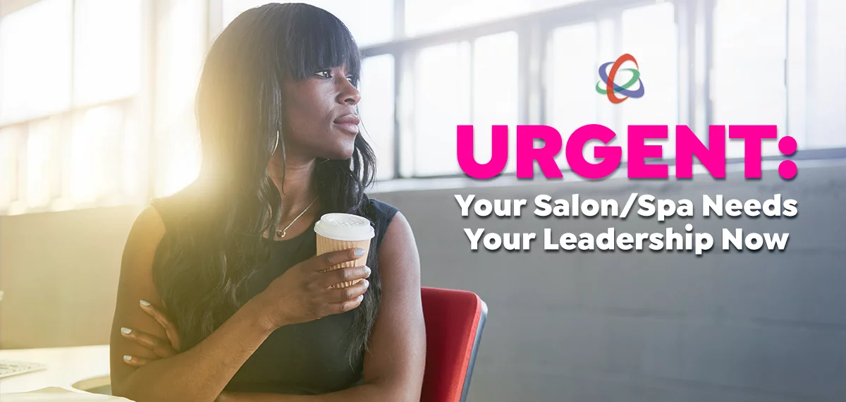 URGENT: Your Salon/Spa Needs Your Leadership Now